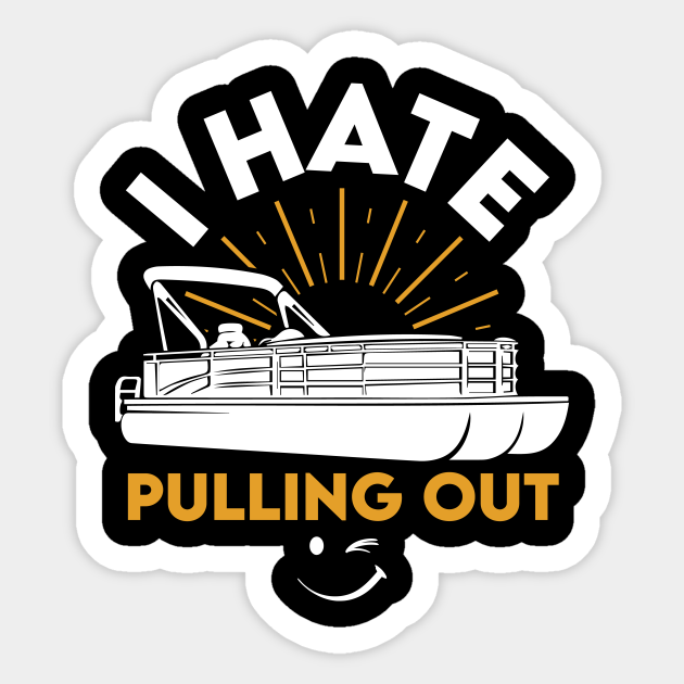 I hate pulling out Pontoon Captain Pontoon Captain Sticker TeePublic